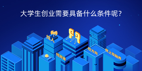 大学生创业需要具备什么条件呢？