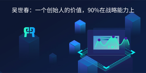 吴世春：一个创始人的价值，90%在战略能力上